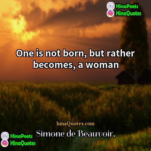 Simone de Beauvoir Quotes | One is not born, but rather becomes,